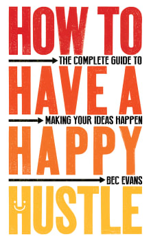 Book cover of How to Have a Happy Hustle: The Complete Guide to Making Your Ideas Happen