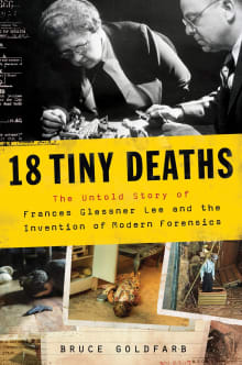 Book cover of 18 Tiny Deaths: The Untold Story of Frances Glessner Lee and the Invention of Modern Forensics