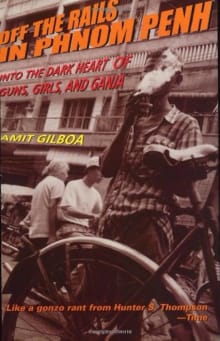 Book cover of Off the Rails in Phnom Penh: Into the Dark Heart of Guns, Girls, and Ganja