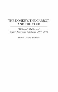 Book cover of The Donkey, the Carrot, and the Club: William C. Bullitt and Soviet-American Relations, 1917-1948