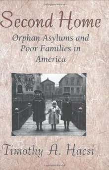 Book cover of Second Home: Orphan Asylums and Poor Families in America