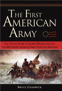 Book cover of The First American Army: The Untold Story of George Washington and the Men Behind America's First Fight for Freedom