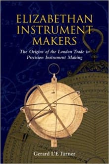 Book cover of Elizabethan Instrument Makers: The Origins of the London Trade in Precision Instrument Making
