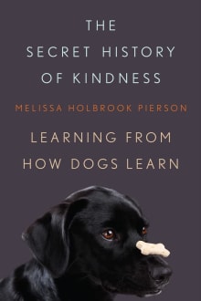 Book cover of The Secret History of Kindness: Learning from How Dogs Learn