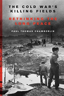 Book cover of The Cold War's Killing Fields: Rethinking the Long Peace