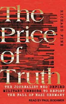 Book cover of The Price of Truth: The Journalist Who Defied Military Censors to Report the Fall of Nazi Germany