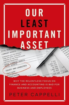 Book cover of Our Least Important Asset: Why the Relentless Focus on Finance and Accounting is Bad for Business and Employees