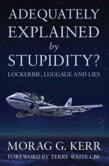 Book cover of Adequately Explained by Stupidity?: Lockerbie, Luggage and Lies