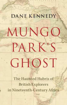 Book cover of Mungo Park's Ghost: The Haunted Hubris of British Explorers in Nineteenth-Century Africa