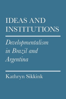 Book cover of Ideas and Institutions: Developmentalism in Brazil and Argentina