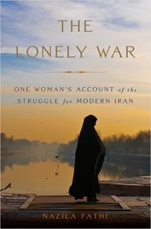 Book cover of The Lonely War: One Woman's Account of the Struggle for Modern Iran