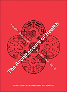 Book cover of The Architecture of Health: Hospital Design and the Construction of Dignity