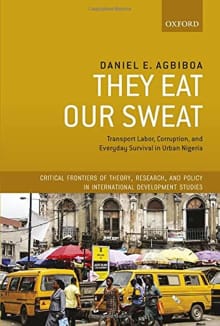 Book cover of They Eat Our Sweat: Transport Labor, Corruption, and Everyday Survival in Urban Nigeria