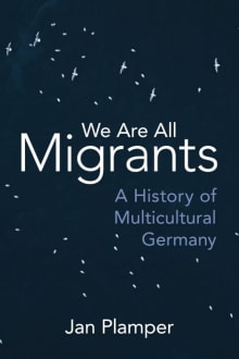 Book cover of We Are All Migrants: A History of Multicultural Germany