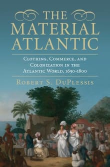 Book cover of The Material Atlantic: Clothing, Commerce, and Colonization in the Atlantic World, 1650-1800