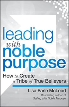 Book cover of Leading with Noble Purpose: How to Create a Tribe of True Believers