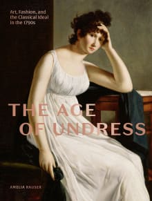 Book cover of The Age of Undress: Art, Fashion, and the Classical Ideal in the 1790s