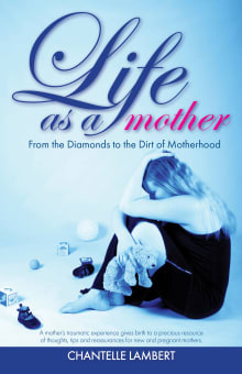 Book cover of Life as a mother: From the Diamonds to the Dirt of Motherhood