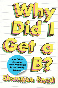 Book cover of Why Did I Get a B? And Other Mysteries We're Discussing in the Faculty Lounge