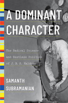 Book cover of A Dominant Character: The Radical Science and Restless Politics of J. B. S. Haldane