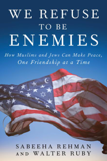 Book cover of We Refuse to Be Enemies: How Muslims and Jews Can Make Peace, One Friendship at a Time