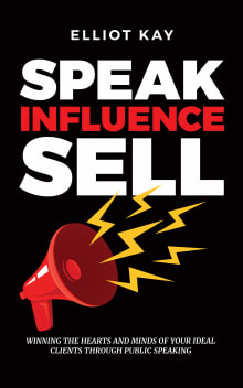 Book cover of Speak Influence Sell: Winning The Hearts and Minds of Your Ideal Clients Through Public Speaking