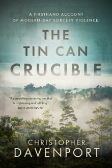 Book cover of The Tin Can Crucible: A firsthand account of modern-day sorcery violence