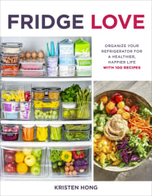 Book cover of Fridge Love: Organize Your Refrigerator for a Healthier, Happier Life--With 100 Recipes