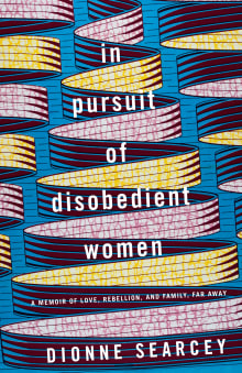 Book cover of In Pursuit of Disobedient Women: A Memoir of Love, Rebellion, and Family, Far Away