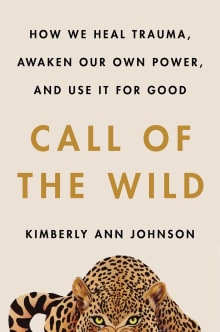 Book cover of Call of the Wild: How We Heal Trauma, Awaken Our Own Power, and Use It For Good