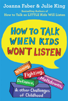 Book cover of How to Talk When Kids Won't Listen: Whining, Fighting, Meltdowns, Defiance, and Other Challenges of Childhood