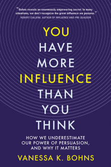 Book cover of You Have More Influence Than You Think: How We Underestimate Our Power of Persuasion, and Why It Matters