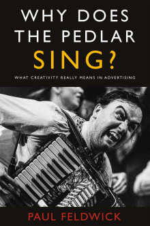 Book cover of Why Does The Pedlar Sing? What Creativity Really Means in Advertising