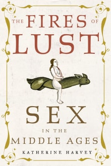 Book cover of The Fires of Lust: Sex in the Middle Ages