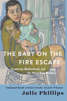 Book cover of The Baby on the Fire Escape: Creativity, Motherhood, and the Mind-Baby Problem