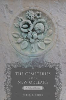 Book cover of The Cemeteries of New Orleans: A Cultural History