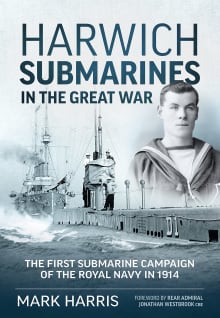 Book cover of Harwich Submarines in the Great War: The First Submarine Campaign of the Royal Navy in 1914