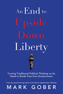 Book cover of An End to Upside Down Liberty: Turning Traditional Political Thinking on Its Head to Break Free from Enslavement