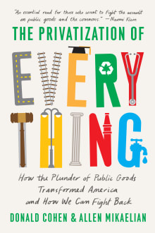 Book cover of The Privatization of Everything: How the Plunder of Public Goods Transformed America and How We Can Fight Back