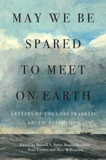 Book cover of May We Be Spared to Meet on Earth: Letters of the Lost Franklin Arctic Expedition