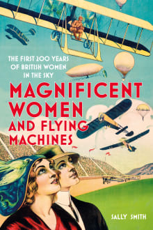 Book cover of Magnificent Women and Flying Machines: The First 200 Years of British Women in the Sky