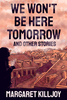 Book cover of We Won't Be Here Tomorrow: And Other Stories