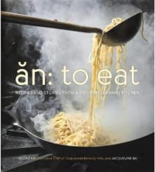 Book cover of An: To Eat: Recipes and Stories from a Vietnamese Family Kitchen