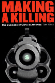 Book cover of Making a Killing: The Business of Guns in America