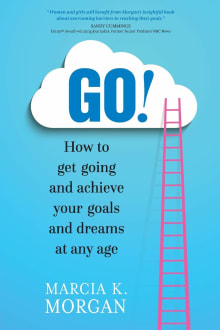 Book cover of GO! How to Get Going and Achieve Your Goals and Dreams at Any Age