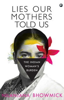 Book cover of Lies Our Mothers Told Us: The Indian Woman's Burden