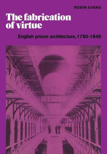 Book cover of The Fabrication of Virtue: English Prison Architecture, 1750-1840