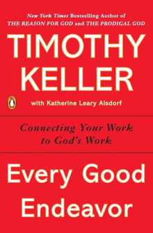 Book cover of Every Good Endeavor: Connecting Your Work to God's Work