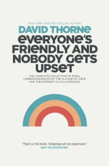 Book cover of Everyone's Friendly and Nobody Gets Upset: The complete collection of email correspondences from the author of 27B/6 and The Internet is a Playground