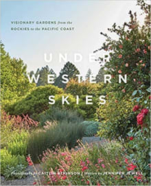 Book cover of Under Western Skies: Visionary Gardens from the Rocky Mountains to the Pacific Coast